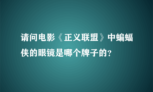 请问电影《正义联盟》中蝙蝠侠的眼镜是哪个牌子的？