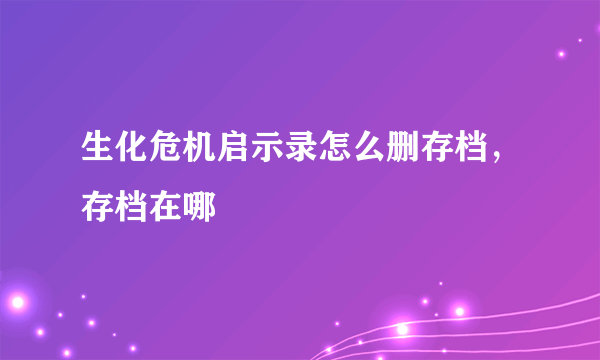 生化危机启示录怎么删存档，存档在哪