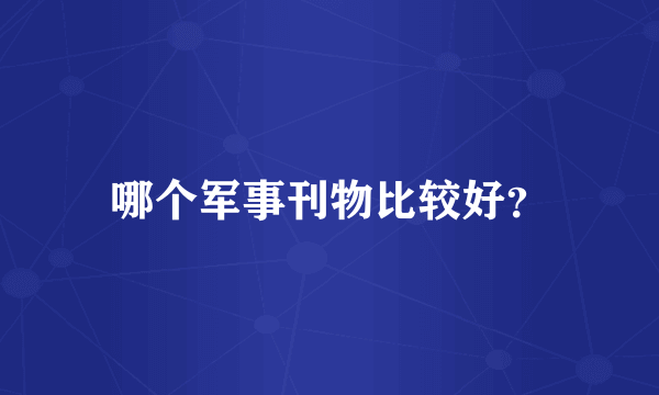哪个军事刊物比较好？