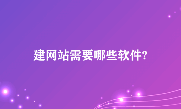 建网站需要哪些软件?