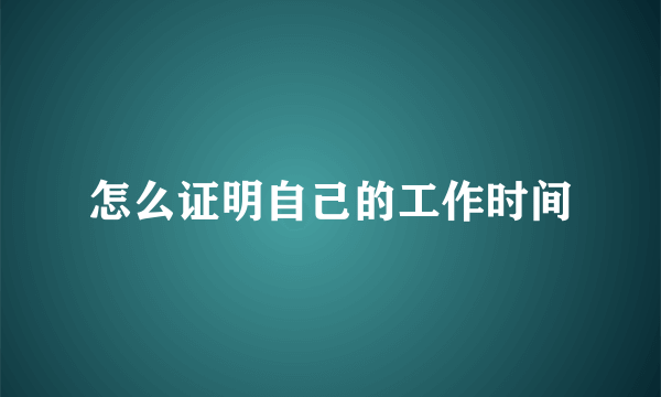 怎么证明自己的工作时间