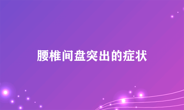 腰椎间盘突出的症状