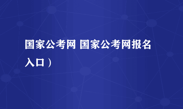国家公考网 国家公考网报名入口）