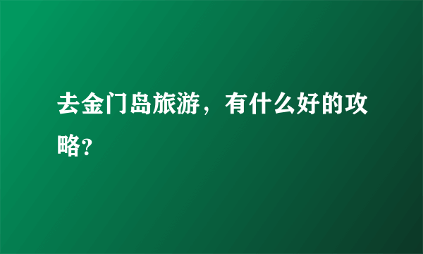 去金门岛旅游，有什么好的攻略？