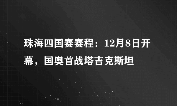 珠海四国赛赛程：12月8日开幕，国奥首战塔吉克斯坦