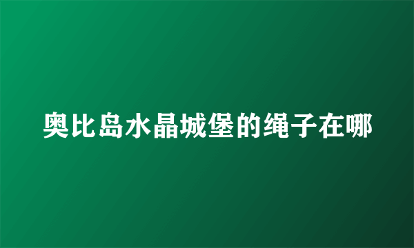 奥比岛水晶城堡的绳子在哪