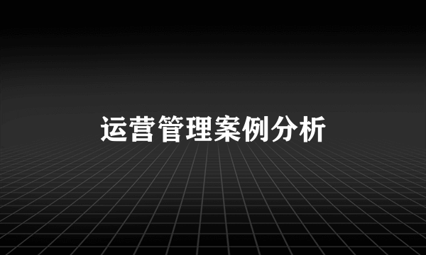 运营管理案例分析