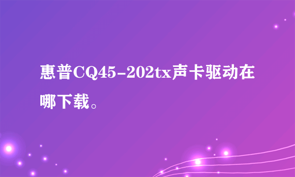 惠普CQ45-202tx声卡驱动在哪下载。