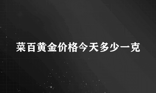 菜百黄金价格今天多少一克