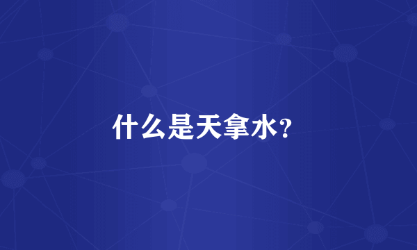 什么是天拿水？