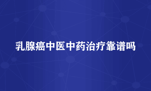 乳腺癌中医中药治疗靠谱吗