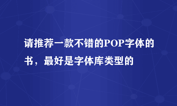 请推荐一款不错的POP字体的书，最好是字体库类型的