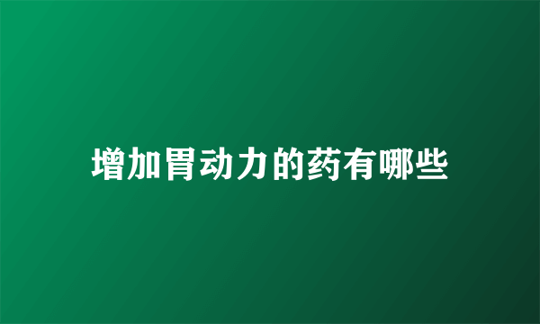 增加胃动力的药有哪些