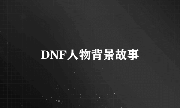 DNF人物背景故事