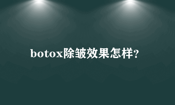botox除皱效果怎样？