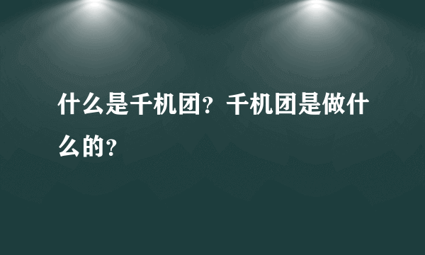 什么是千机团？千机团是做什么的？