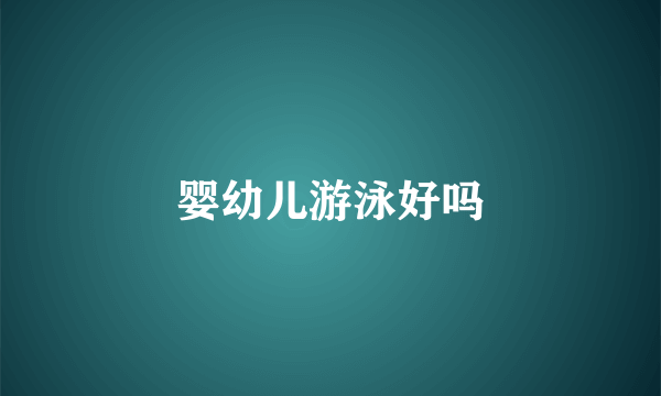 婴幼儿游泳好吗