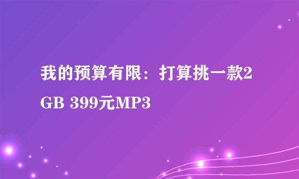 我的预算有限：打算挑一款2GB 399元MP3
