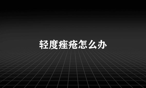 轻度痤疮怎么办