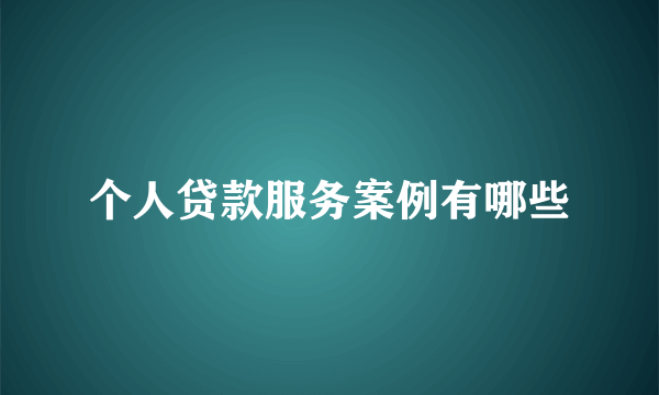 个人贷款服务案例有哪些