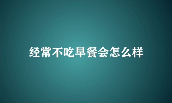 经常不吃早餐会怎么样