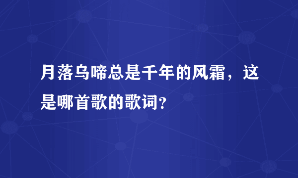 月落乌啼总是千年的风霜，这是哪首歌的歌词？