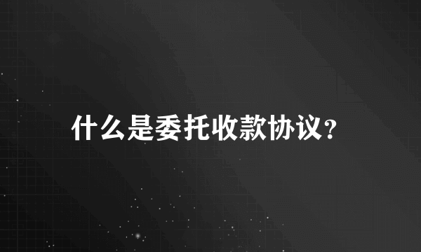 什么是委托收款协议？