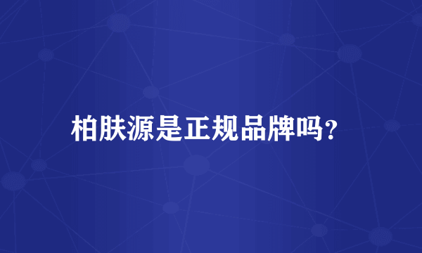 柏肤源是正规品牌吗？