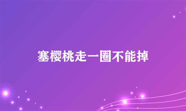 塞樱桃走一圈不能掉