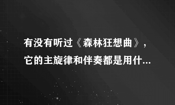 有没有听过《森林狂想曲》，它的主旋律和伴奏都是用什么乐器演奏的？