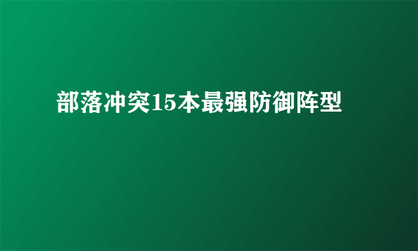 部落冲突15本最强防御阵型
