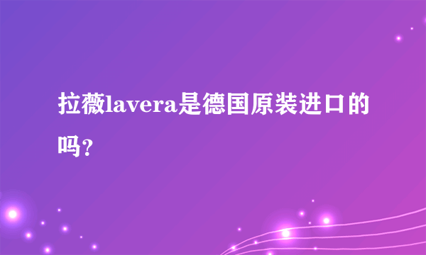 拉薇lavera是德国原装进口的吗？