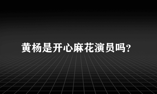 黄杨是开心麻花演员吗？