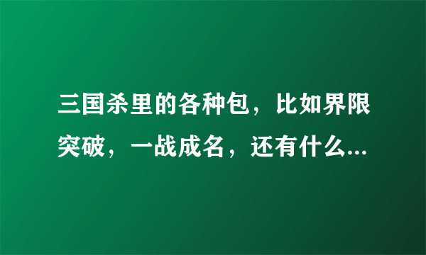 三国杀里的各种包，比如界限突破，一战成名，还有什么一将12345，SP武将，这些都是什么意思啊？