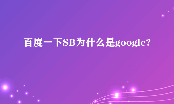 百度一下SB为什么是google?