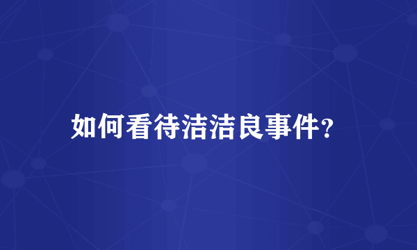 如何看待洁洁良事件？