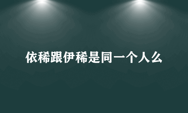 依稀跟伊稀是同一个人么