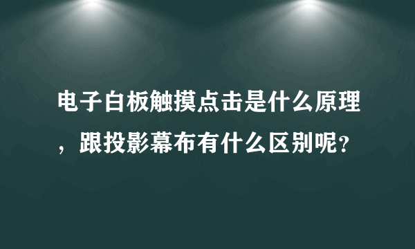 电子白板触摸点击是什么原理，跟投影幕布有什么区别呢？