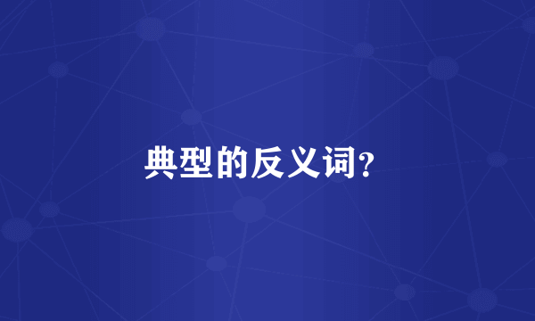 典型的反义词？