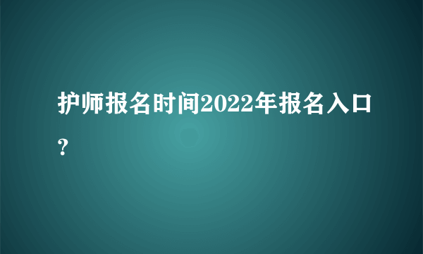 护师报名时间2022年报名入口？