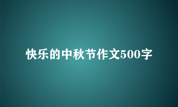 快乐的中秋节作文500字
