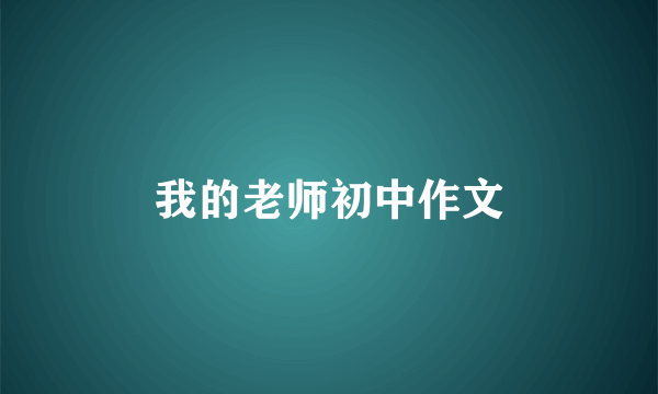 我的老师初中作文