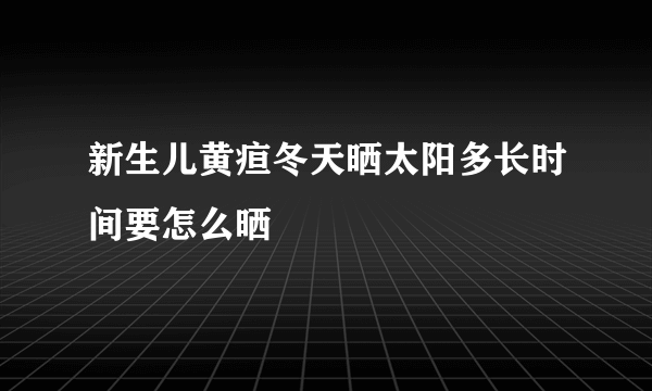 新生儿黄疸冬天晒太阳多长时间要怎么晒