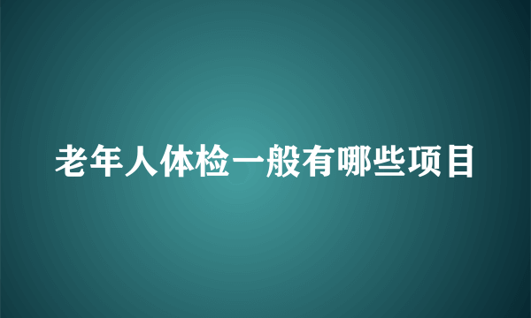 老年人体检一般有哪些项目
