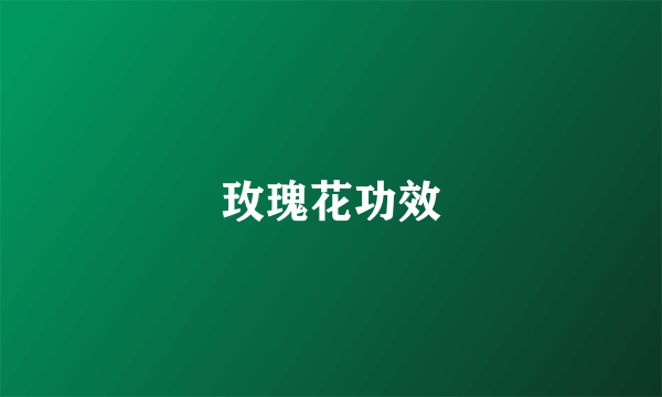 玫瑰花功效
