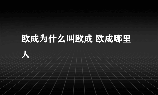 欧成为什么叫欧成 欧成哪里人