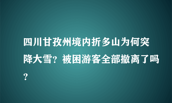 四川甘孜州境内折多山为何突降大雪？被困游客全部撤离了吗？
