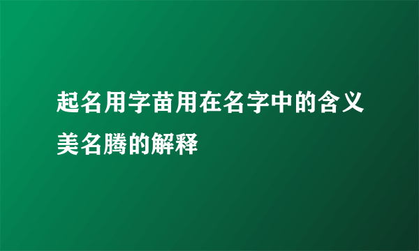 起名用字苗用在名字中的含义美名腾的解释