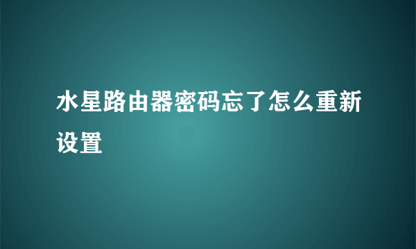 水星路由器密码忘了怎么重新设置