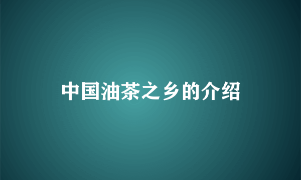 中国油茶之乡的介绍
